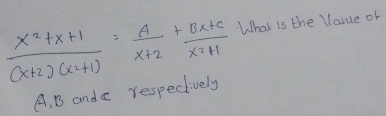  (x^2+x+1)/(x+2)(x^2+1) = A/x+2 + (Bx+C)/x^2+1  What is the Vonue of
A. B andc respectively