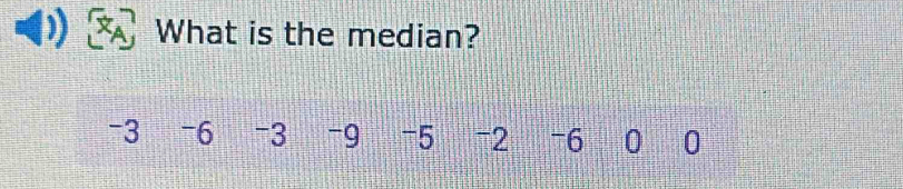 What is the median?
-3 -6 -3 -9 -5 -2 -6 0 0