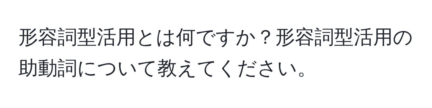 形容詞型活用とは何ですか？形容詞型活用の助動詞について教えてください。