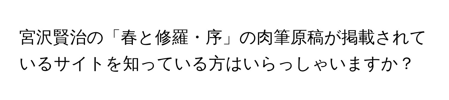 宮沢賢治の「春と修羅・序」の肉筆原稿が掲載されているサイトを知っている方はいらっしゃいますか？