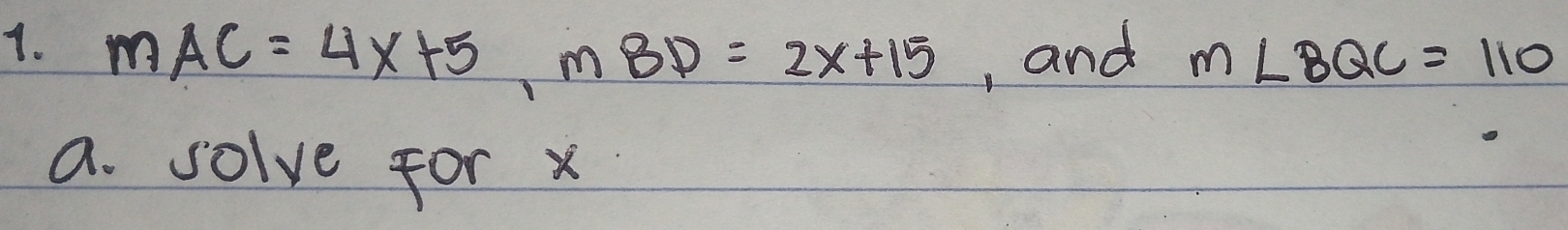 mAC=4x+5, mBD=2x+15 , and m∠ BQC=110
a. solve for x