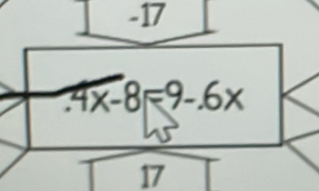 -17
4x-8=9-.6x
17