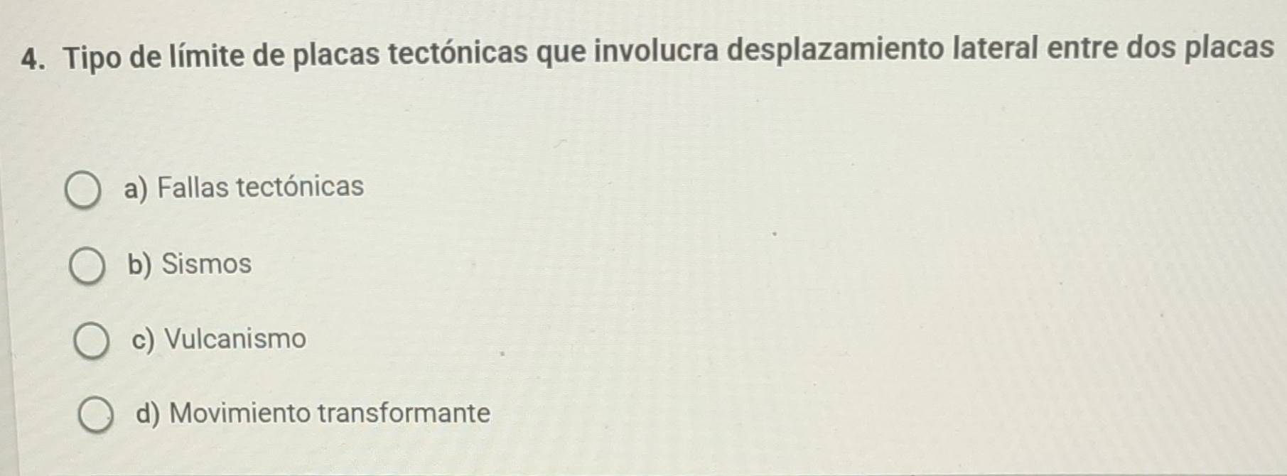 Tipo de límite de placas tectónicas que involucra desplazamiento lateral entre dos placas
a) Fallas tectónicas
b) Sismos
c) Vulcanismo
d) Movimiento transformante