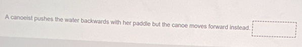 A canoeist pushes the water backwards with her paddle but the canoe moves forward instead.