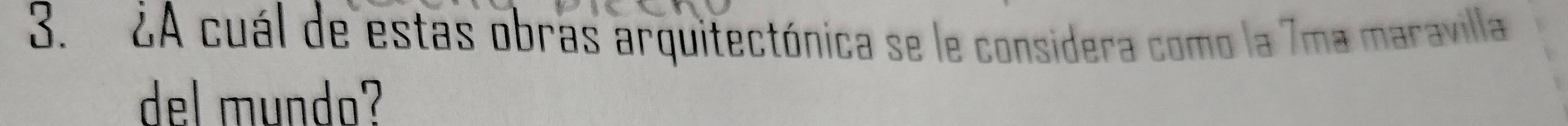 ¿A cuál de estas obras arquitectónica se le considera como la 7ma maravilla 
del mundo?
