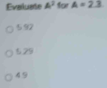 Evailuate 4^2 for A=2.3
5 92
129
49