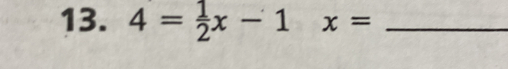 4= 1/2 x-1 x= _