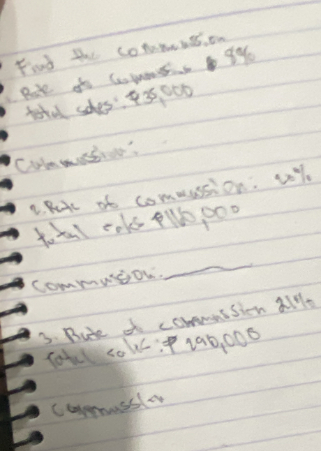 Find the commnton 
Rare oo Cettis9y 
total sches' 35, 000
Culmmatior? 
2. Rutc of commussion: wh 
to tal coks pllo, poo 
commuioh. 
_ 
3. Bute do commussion at 
To c0l: 190, 000
Carmusslo