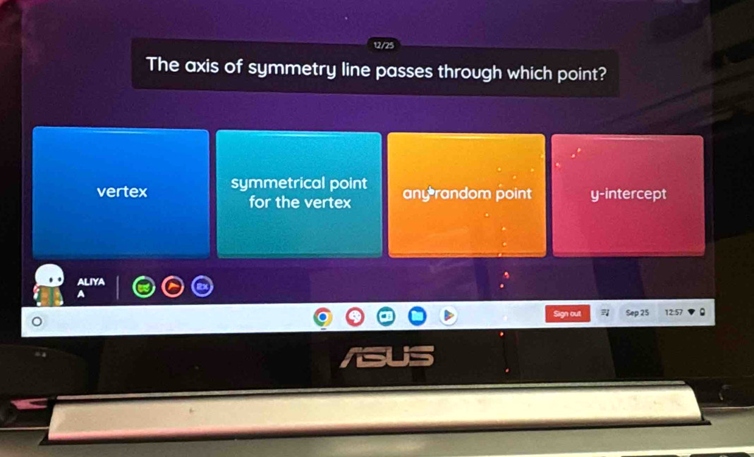 The axis of symmetry line passes through which point?
symmetrical point
vertex any random point y-intercept
for the vertex
ALIYA
Sign out Sep 25 12:57 。