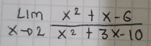 limlimits _xto 2 (x^2+x-6)/x^2+3x-10 