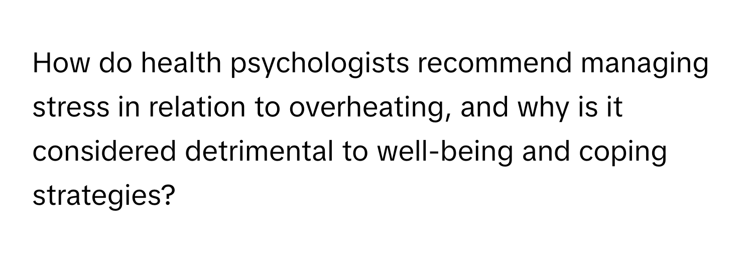 How do health psychologists recommend managing stress in relation to overheating, and why is it considered detrimental to well-being and coping strategies?