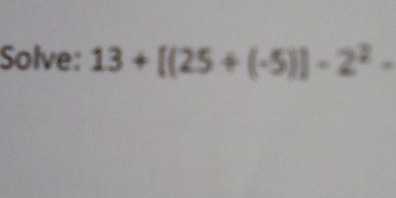 Solve: 13+[(25/ (-5)]-2^2-