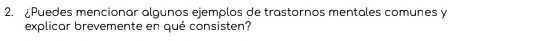 Puedes mencionar algunos ejemplos de trastornos mentales comunes y 
explicar brevemente en qué consisten?