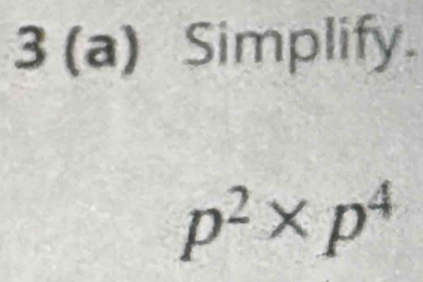 3 (a) Simplify.
p^2* p^4