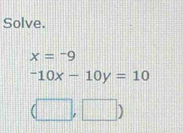 Solve.
x=-9
-10x-10y=10
(□ ,□ )