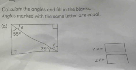 Calculate the angles and fill in the blanks.
Angles marked with the same letter are equal.
(a)
∠ e=□
∠ f=□