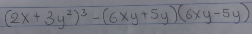 (2x+3y^2)^3-(6xy+5y)(6xy-5y)