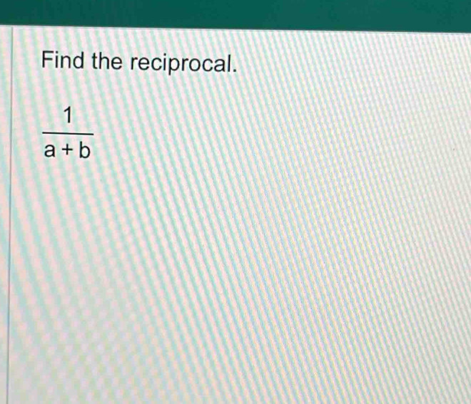 Find the reciprocal.
 1/a+b 