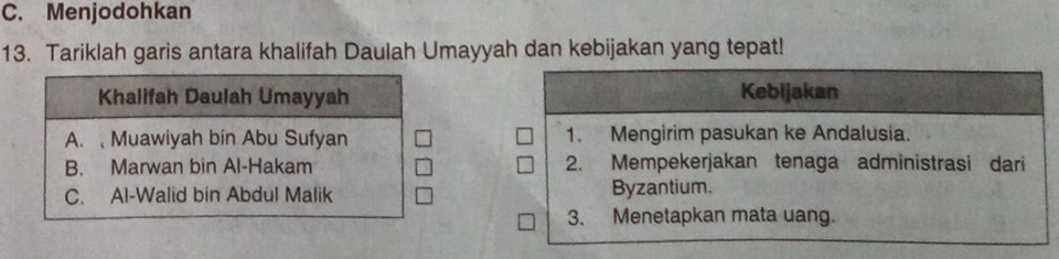 C. Menjodohkan
13. Tariklah garis antara khalifah Daulah Umayyah dan kebijakan yang tepat!