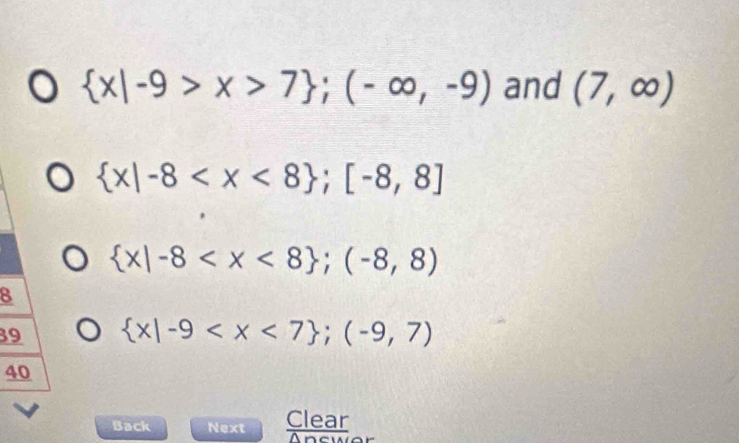  x|-9>x>7 ;(-∈fty ,-9) and (7,∈fty )
 x|-8 ; [-8,8]
 x|-8 ; (-8,8)
8
39
 x|-9
40
Back Next Clear
^