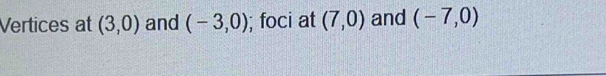 Vertices at (3,0) and (-3,0); foci at (7,0) and (-7,0)