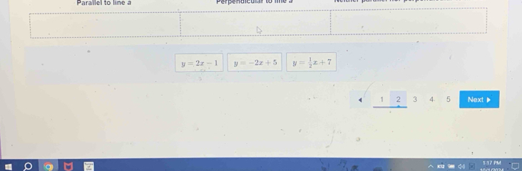 Parallel to line a perpendlcuiar to lie
y=2x-1 y=-2x+5 y= 1/2 x+7
1 2 3 4. 5 Next▶
1:17 PM