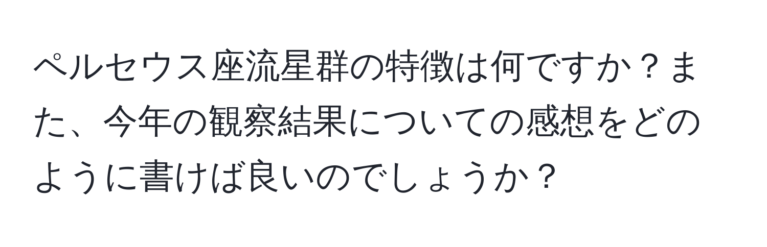 ペルセウス座流星群の特徴は何ですか？また、今年の観察結果についての感想をどのように書けば良いのでしょうか？