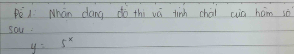 pè1: Nhán dang dò thi vá tinh chai cua ham so 
say :
y=5^x