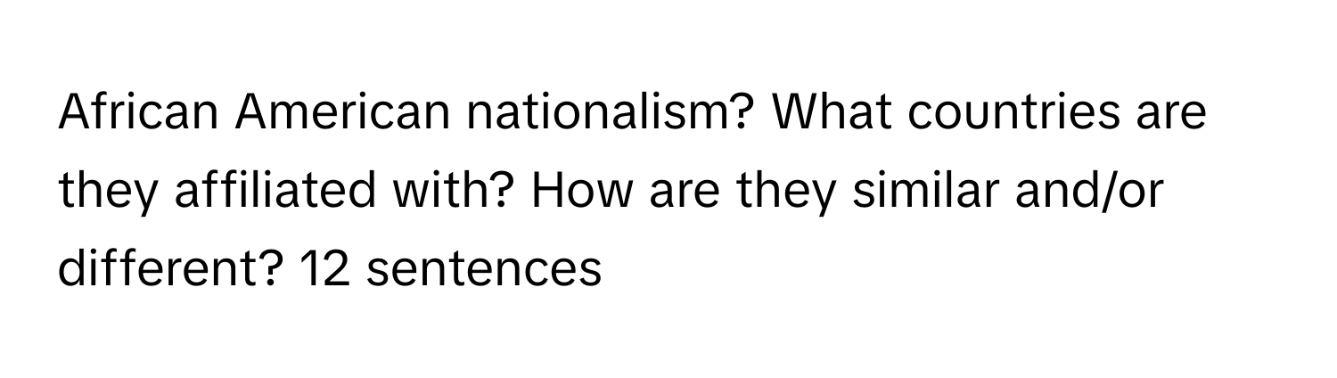 African American nationalism? What countries are they affiliated with? How are they similar and/or different? 12 sentences