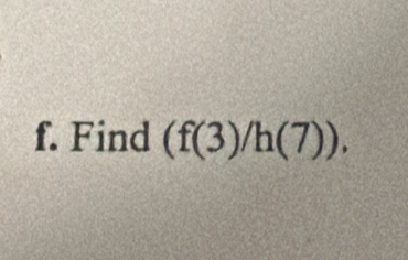 Find (f(3)/h(7)).