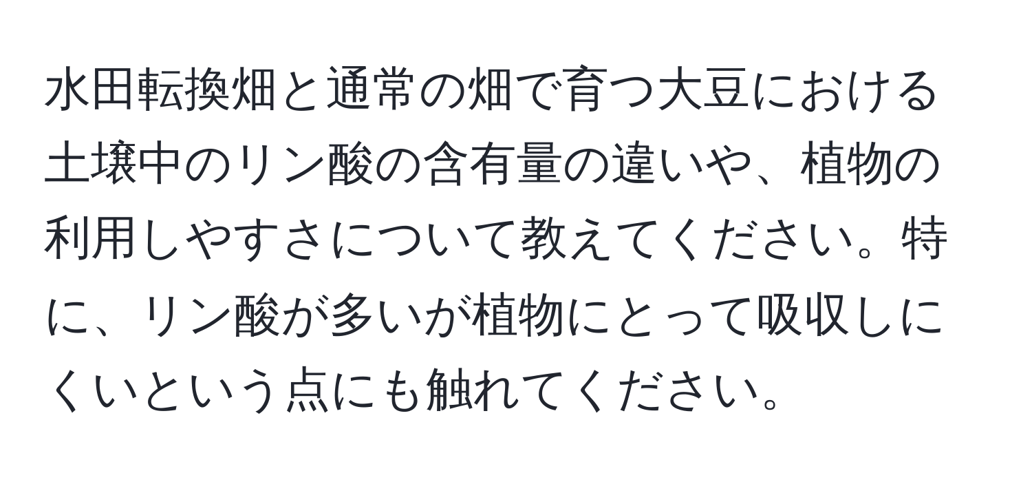 水田転換畑と通常の畑で育つ大豆における土壌中のリン酸の含有量の違いや、植物の利用しやすさについて教えてください。特に、リン酸が多いが植物にとって吸収しにくいという点にも触れてください。