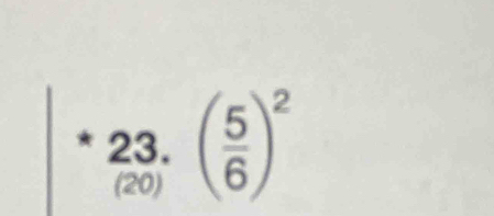 ( 5/6 )^2
(20)