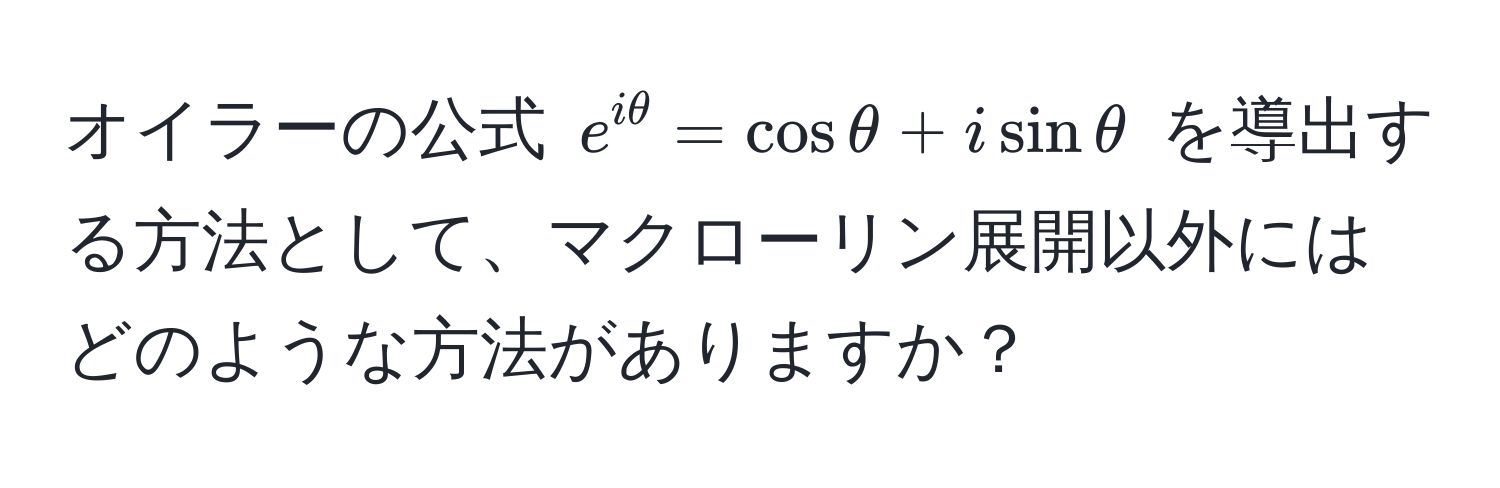 オイラーの公式 $e^(iθ) = cosθ + isinθ$ を導出する方法として、マクローリン展開以外にはどのような方法がありますか？