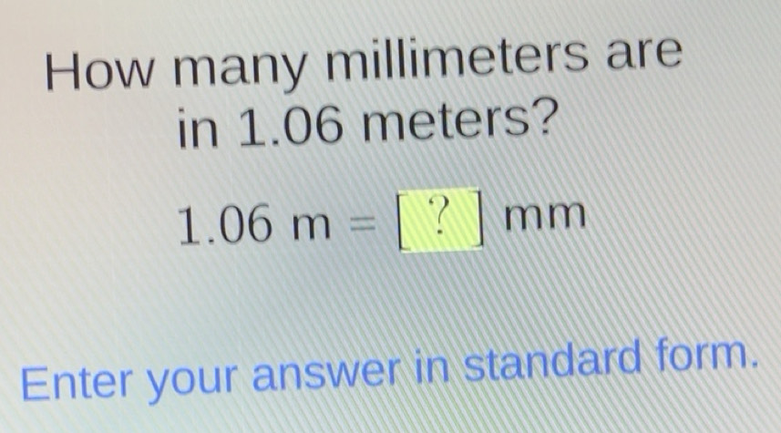 Solved: How many millimeters are in 1.06 meters? 1.06m=[?]mm Enter your ...