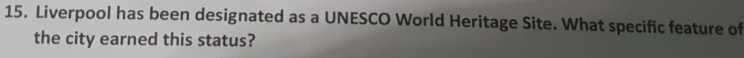 Liverpool has been designated as a UNESCO World Heritage Site. What specific feature of 
the city earned this status?