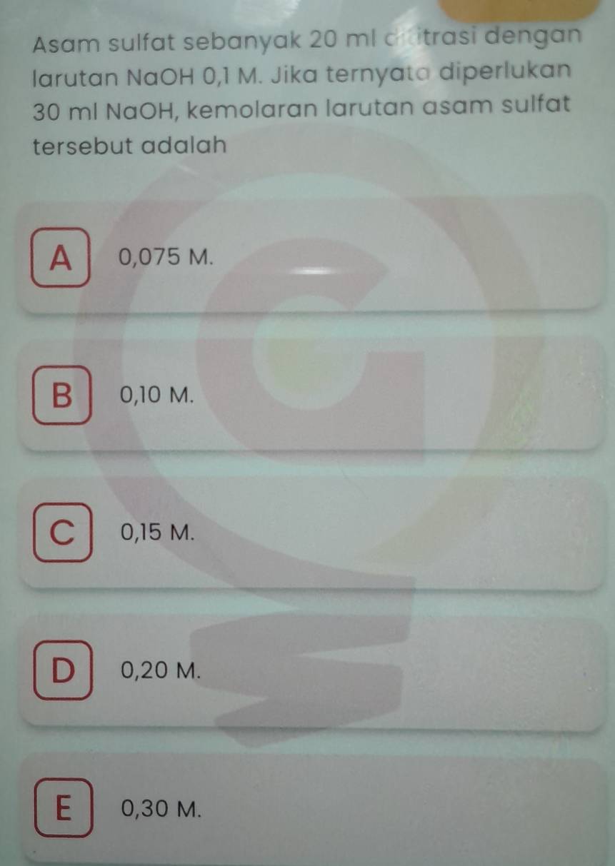 Asam sulfat sebanyak 20 ml dr itrasi dengan
larutan NaOH 0,1 M. Jika ternyata diperlukan
30 ml NaOH, kemolaran larutan asam sulfat
tersebut adalah
A 0,075 M.
B 0,10 M.
C 0,15 M.
D 0,20 M.
E 0,30 M.