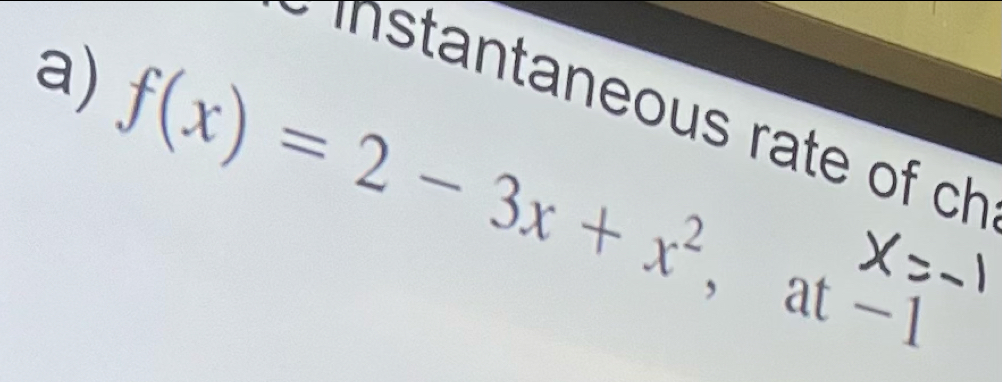 f(x)=2-3x+x^2
ntaneous rate of ch 
， at -1