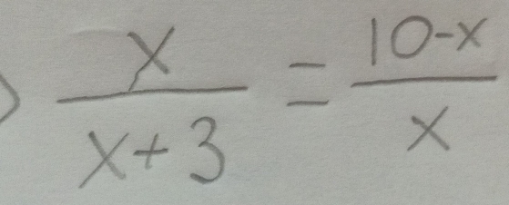  x/x+3 = (10-x)/x 