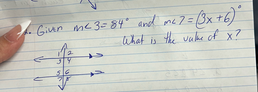 Given m∠ 3=84° and m∠ 7=(3x+6)^circ 
What is the value of x?
1 2
3 9
S 6
7