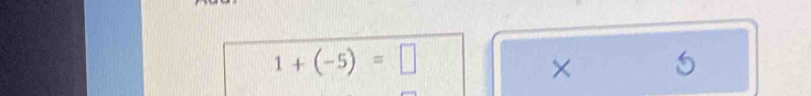 1+(-5)=□
× 5