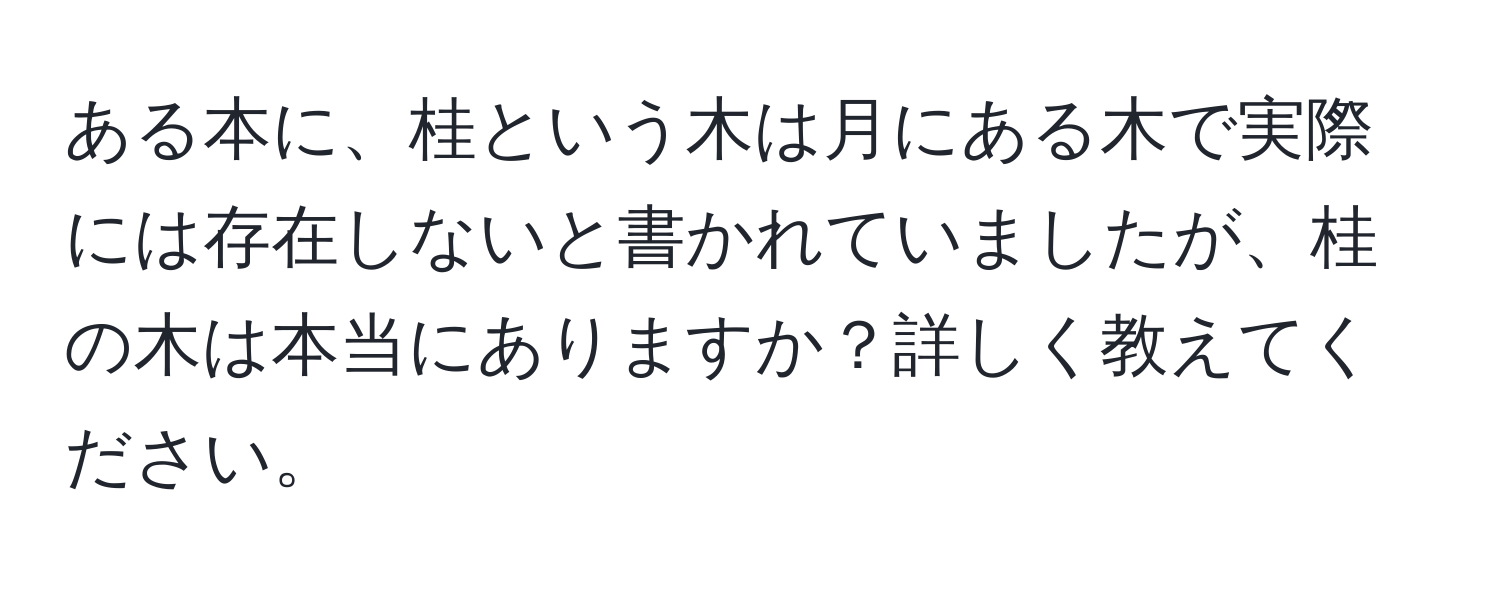 ある本に、桂という木は月にある木で実際には存在しないと書かれていましたが、桂の木は本当にありますか？詳しく教えてください。