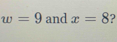 w=9 and x=8 ?