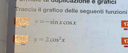 ul duplicazione é gráfici
Traccia il grafico delle seguenti funzioni
y=-sin xcos x
17
10
y=2cos^2x
17