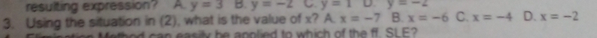 resuiting expression? A y=3 B. y=-2 C y=10. y=-2
3. Using the situation in (2), what is the value of x? A. x=-7 B. x=-6 C. x=-4 D. x=-2
tho can easily be applied to which of the ff. SLE?