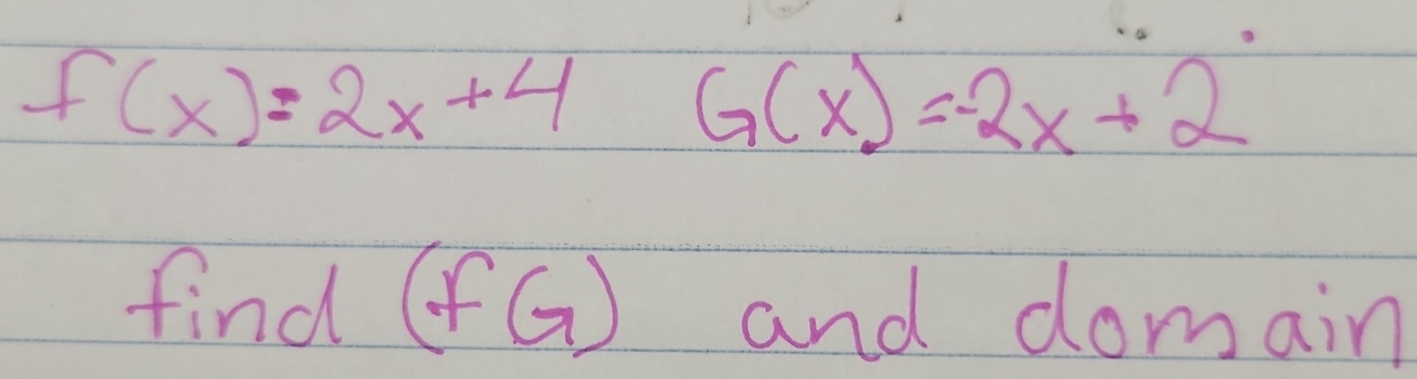 f(x)=2x+4 G(x)=-2x+2
find (fG) and domain