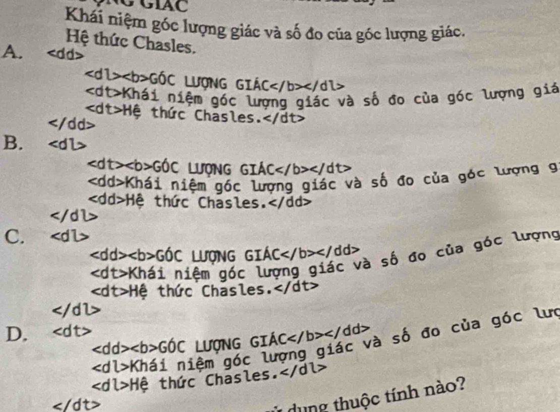 GIAC
Khái niệm góc lượng giác và số đo của góc lượng giác.
Hệ thức Chasles.
A. ∠ dd
60C LUONG
IE Khái niệm góc lượng giác và số đo của góc lượng giá
Hệ thức Chasles. ∠ /d1
B.
60C
*Khái niệm góc lượng giác và số đo của gác lượng g
< <tex>dd>H Hệ thức Chasles.
C.
/b></
nái niệm góc lượn ic và số đo của góc lượng
ệ thức Chasles.
: và số đo của góc lưc
D.
60C _ 11 IAC
K nái niệm góc
thức Chasles.
dung thuộc tính nào?