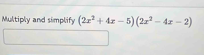 Multiply and simplify (2x^2+4x-5)(2x^2-4x-2)