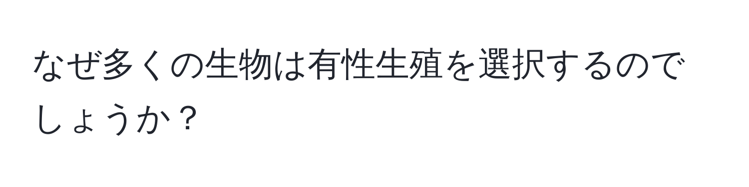 なぜ多くの生物は有性生殖を選択するのでしょうか？