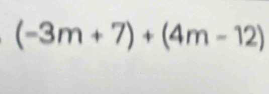 (-3m+7)+(4m-12)