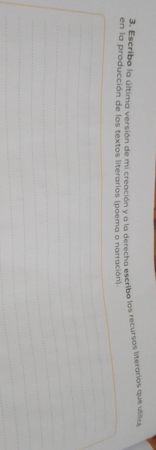 Escribo la última versión de mi creación y a la derecha escribo los recursos literarios que utilicé 
en la producción de los textos literarios (poema o narración). 
_ 
_ 
_ 
_ 
_ 
_ 
_ 
_ 
_ 
_